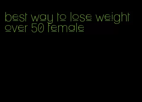 best way to lose weight over 50 female