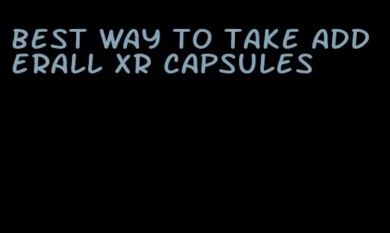 best way to take Adderall XR capsules