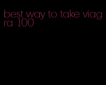 best way to take viagra 100