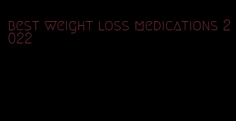 best weight loss medications 2022