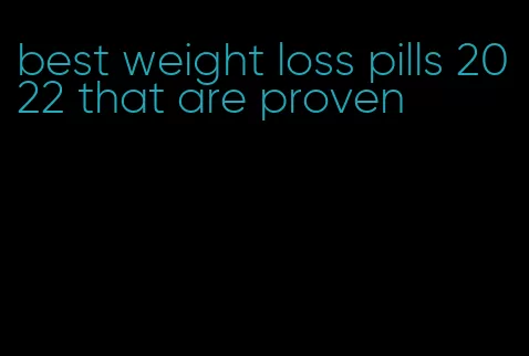 best weight loss pills 2022 that are proven