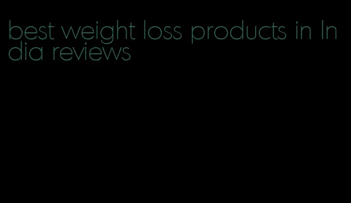 best weight loss products in India reviews