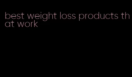 best weight loss products that work