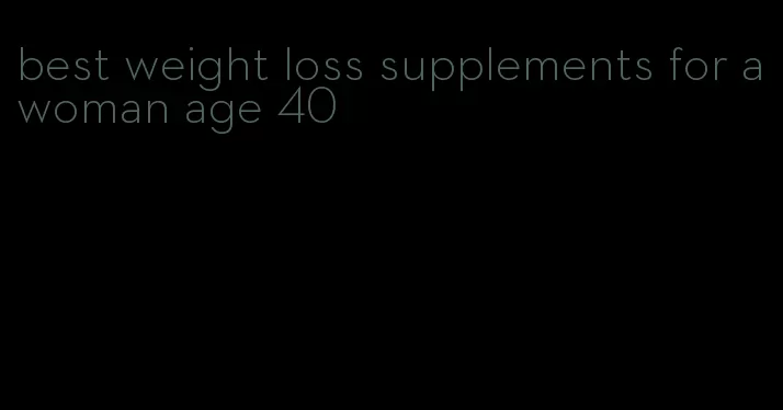 best weight loss supplements for a woman age 40