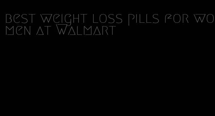 best weight loss pills for women at Walmart