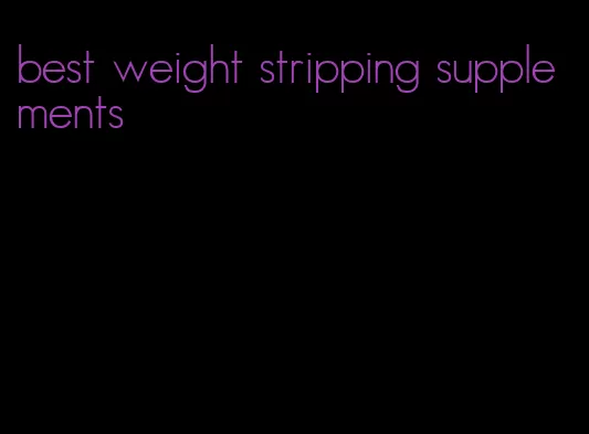 best weight stripping supplements