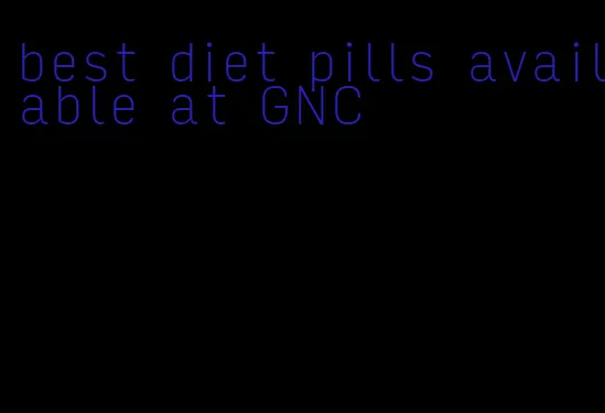 best diet pills available at GNC