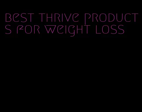 best thrive products for weight loss