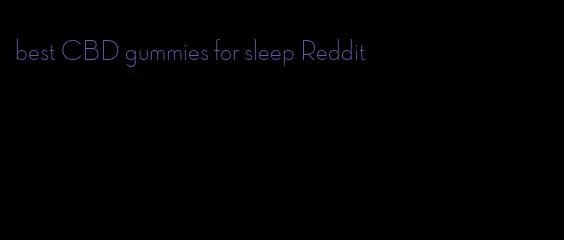 best CBD gummies for sleep Reddit