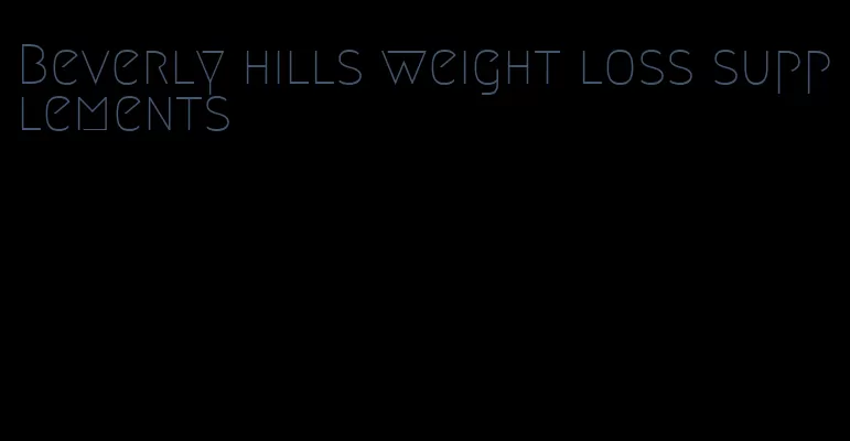 Beverly hills weight loss supplements