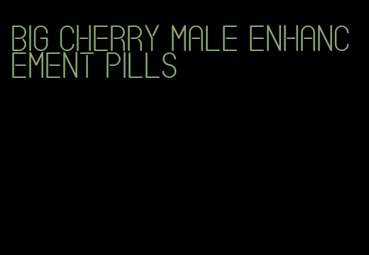 big cherry male enhancement pills