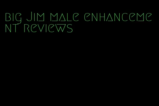 big Jim male enhancement reviews
