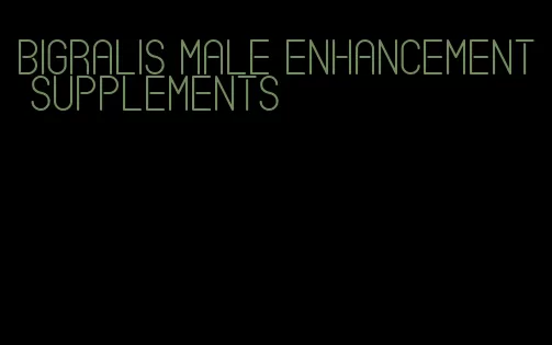 Bigralis male enhancement supplements