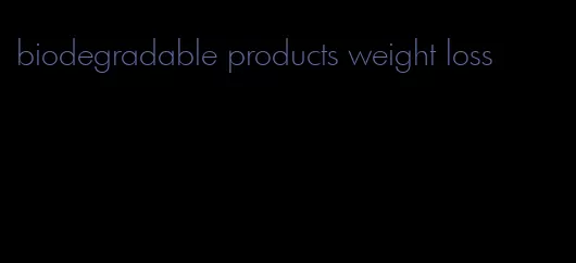 biodegradable products weight loss