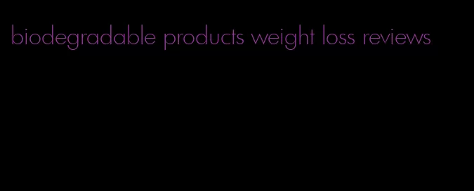 biodegradable products weight loss reviews