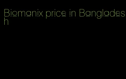 Biomanix price in Bangladesh