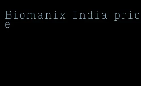 Biomanix India price