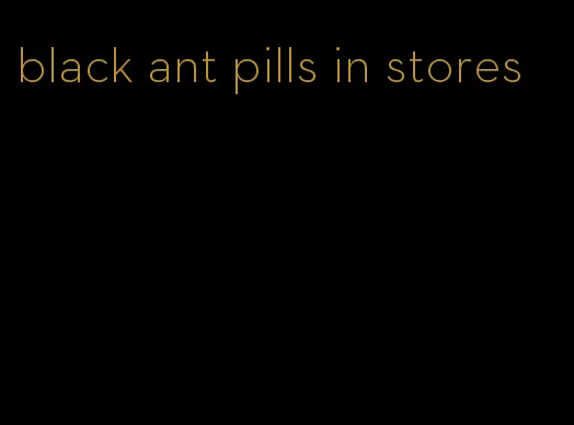 black ant pills in stores
