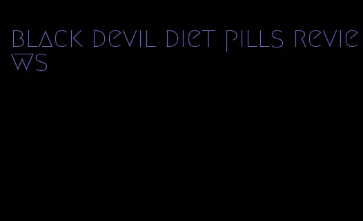 black devil diet pills reviews