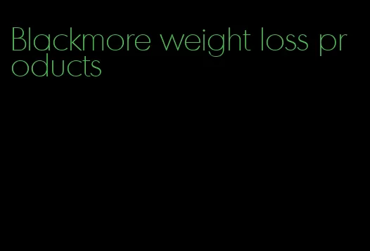 Blackmore weight loss products