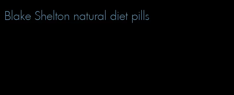 Blake Shelton natural diet pills
