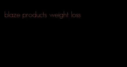 blaze products weight loss