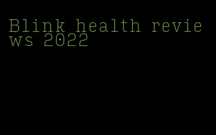 Blink health reviews 2022