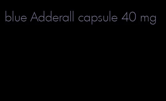 blue Adderall capsule 40 mg
