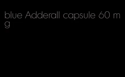 blue Adderall capsule 60 mg