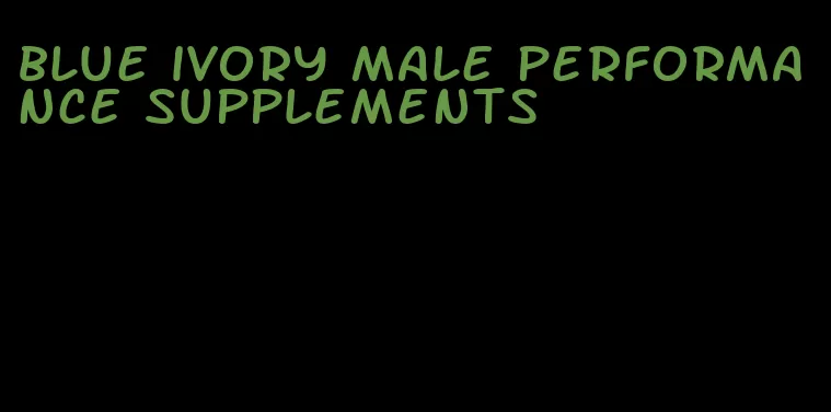 blue ivory male performance supplements