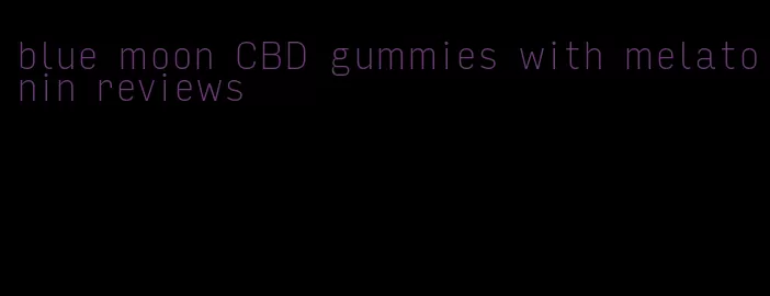 blue moon CBD gummies with melatonin reviews
