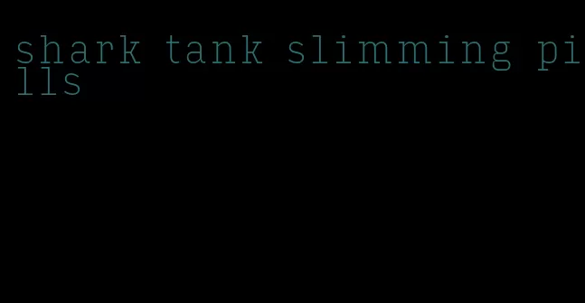 shark tank slimming pills