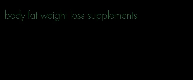 body fat weight loss supplements