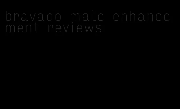 bravado male enhancement reviews