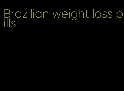 Brazilian weight loss pills