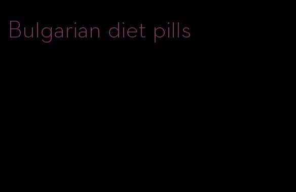 Bulgarian diet pills