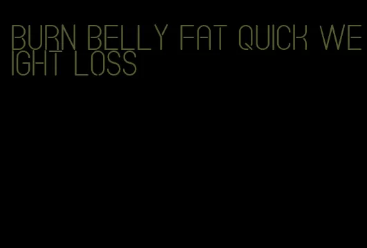 burn belly fat quick weight loss