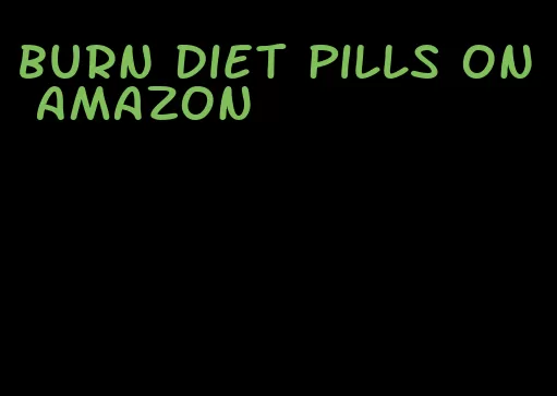 burn diet pills on amazon