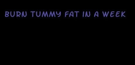 burn tummy fat in a week