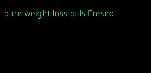 burn weight loss pills Fresno