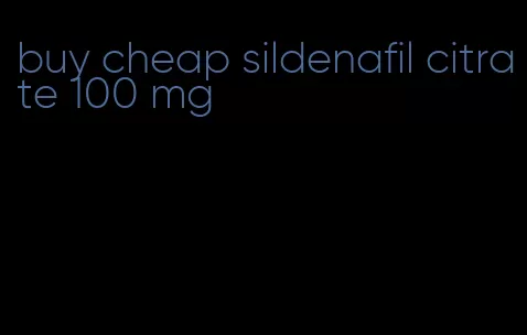 buy cheap sildenafil citrate 100 mg