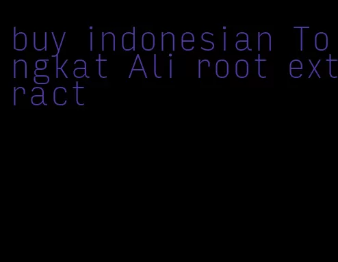 buy indonesian Tongkat Ali root extract