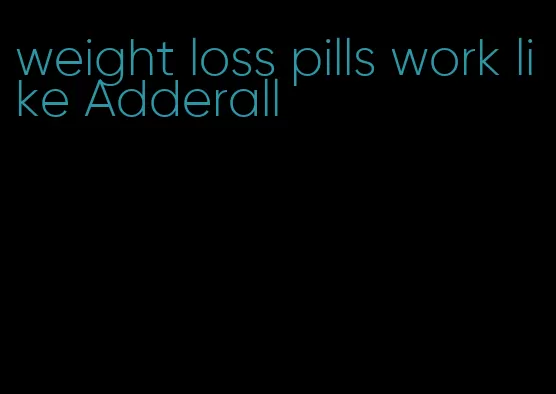 weight loss pills work like Adderall