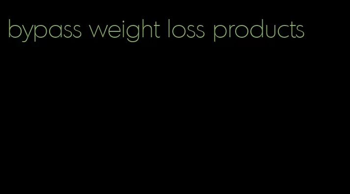 bypass weight loss products
