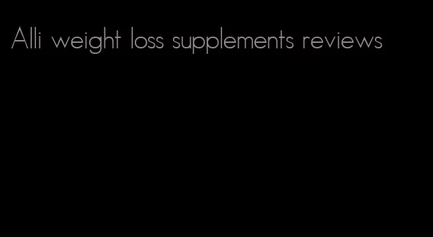Alli weight loss supplements reviews