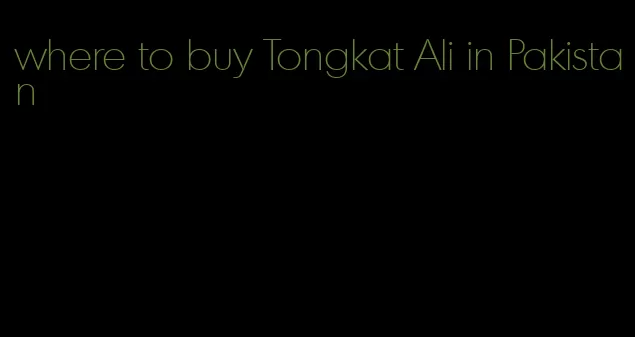 where to buy Tongkat Ali in Pakistan
