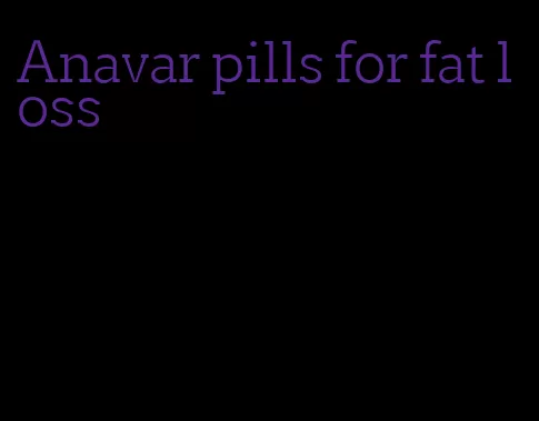 Anavar pills for fat loss