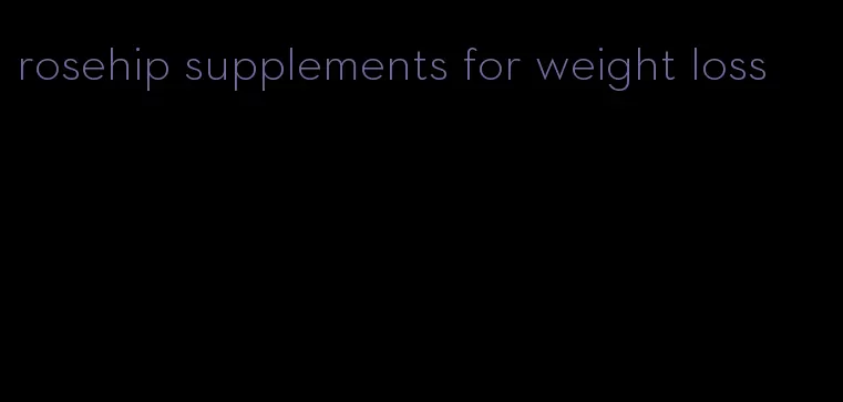 rosehip supplements for weight loss