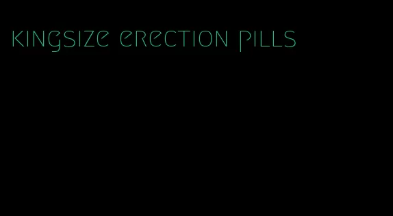 kingsize erection pills