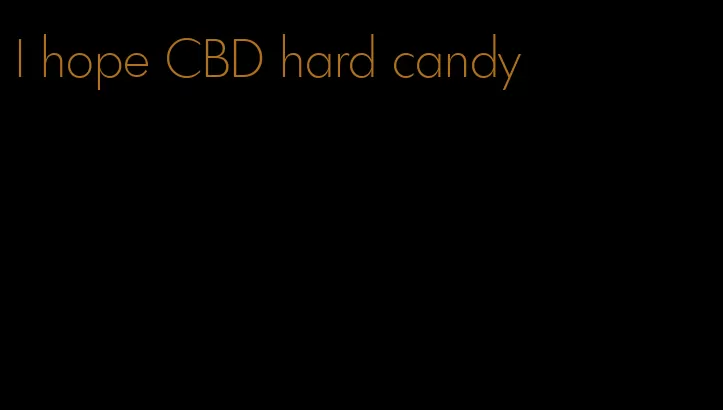 I hope CBD hard candy